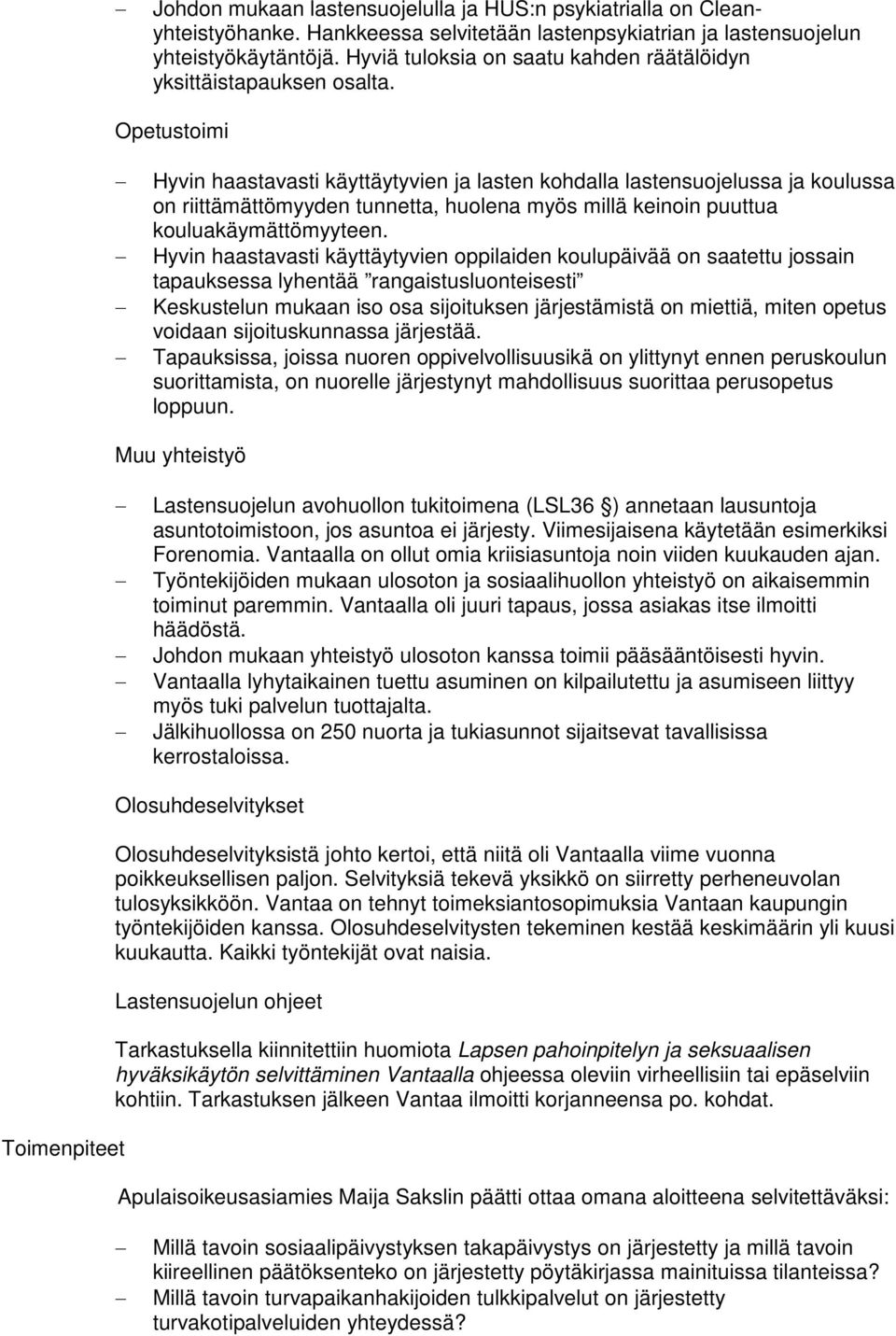 Opetustoimi Hyvin haastavasti käyttäytyvien ja lasten kohdalla lastensuojelussa ja koulussa on riittämättömyyden tunnetta, huolena myös millä keinoin puuttua kouluakäymättömyyteen.