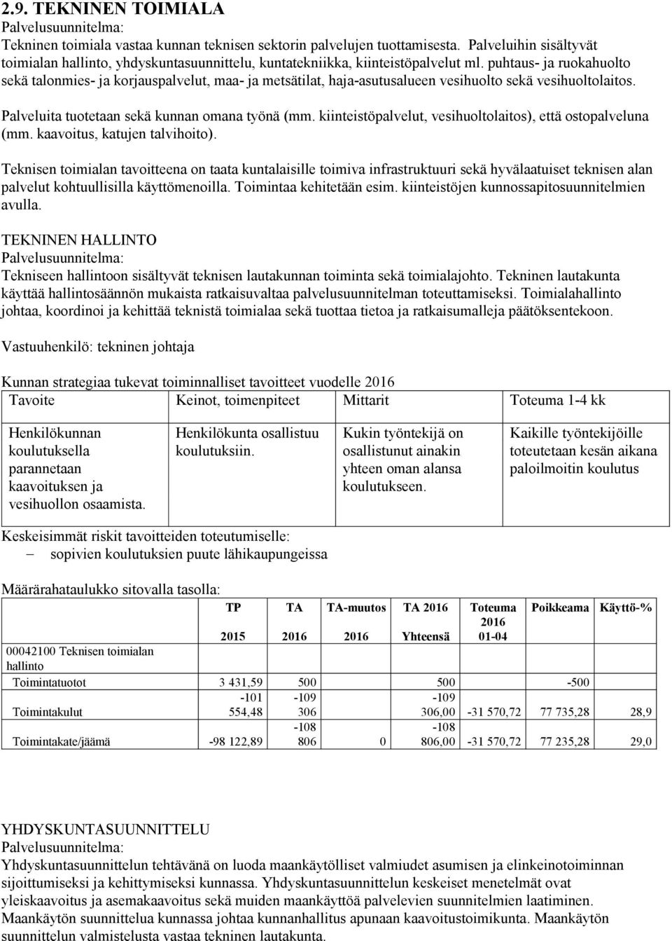 puhtaus- ja ruokahuolto sekä talonmies- ja korjauspalvelut, maa- ja metsätilat, haja-asutusalueen vesihuolto sekä vesihuoltolaitos. Palveluita tuotetaan sekä kunnan omana työnä (mm.