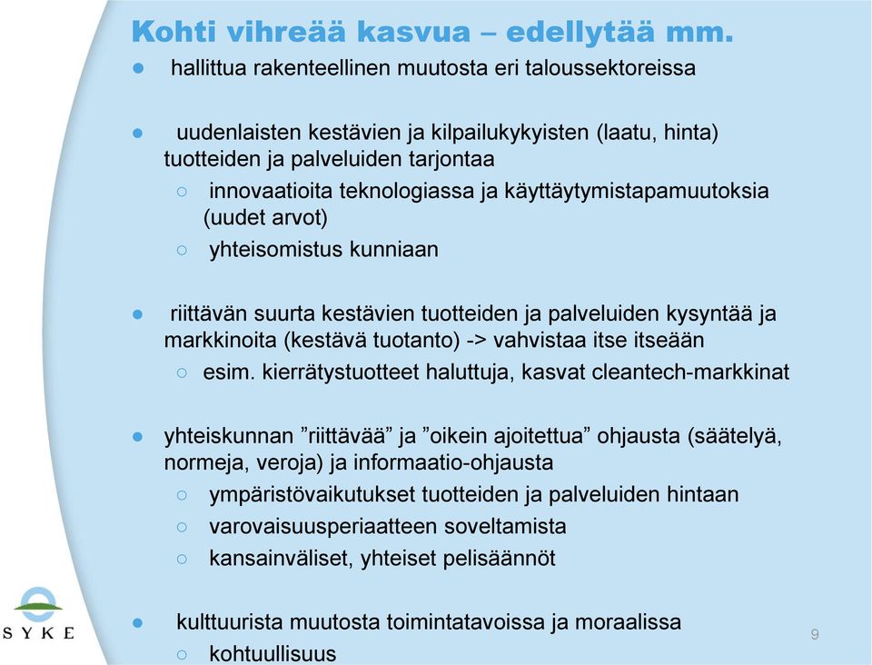 käyttäytymistapamuutoksia (uudet arvot) yhteisomistus kunniaan riittävän suurta kestävien tuotteiden ja palveluiden kysyntää ja markkinoita (kestävä tuotanto) -> vahvistaa itse itseään esim.