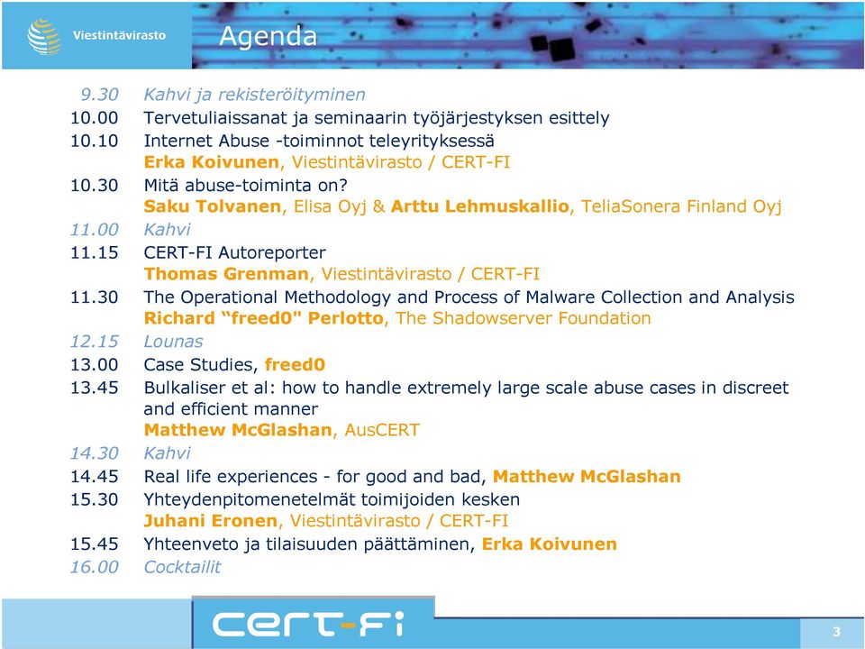 30 The Operational Methodology and Process of Malware Collection and Analysis Richard freed0" Perlotto, The Shadowserver Foundation 12.15 Lounas 13.00 Case Studies, freed0 13.