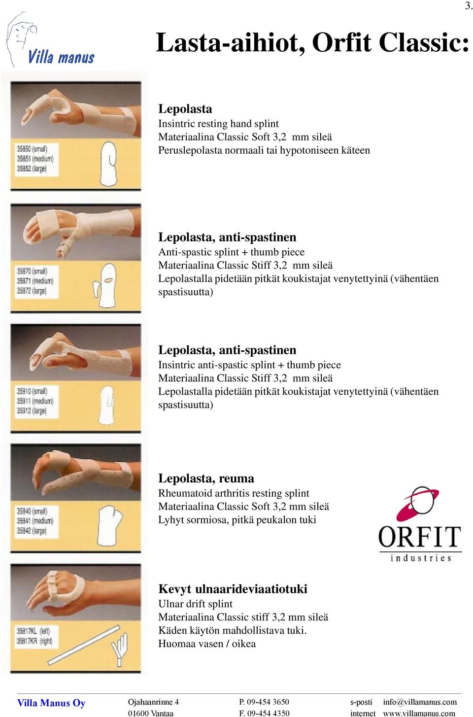 Classic Stiff 3,2 mm sileä Lepolastalla pidetään pitkät koukistajat venytettyinä (vähentäen spastisuutta) Lepolasta, anti-spastinen Insintric anti-spastic splint + thumb piece Materiaalina Classic