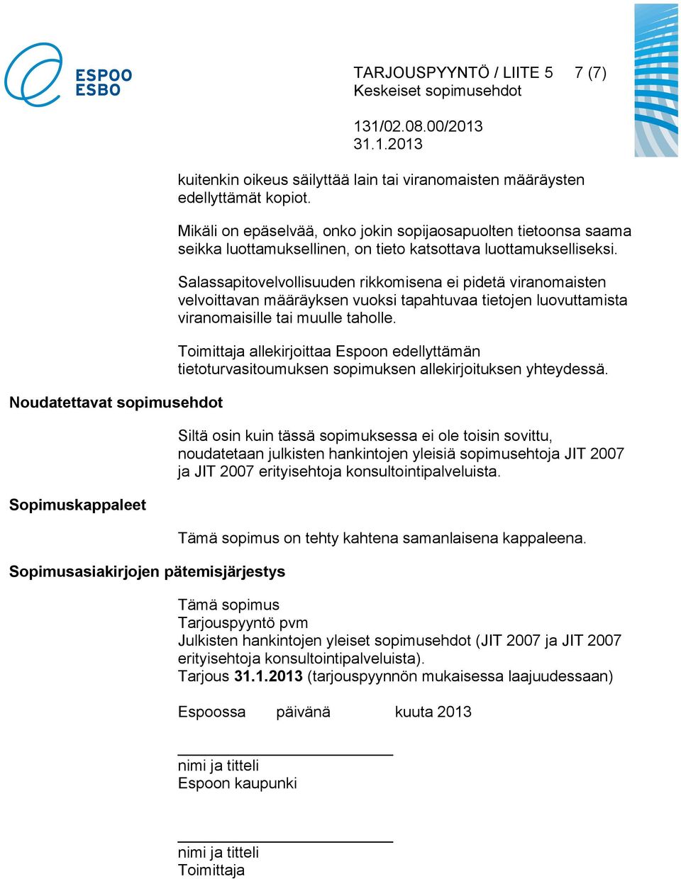 Salassapitovelvollisuuden rikkomisena ei pidetä viranomaisten velvoittavan määräyksen vuoksi tapahtuvaa tietojen luovuttamista viranomaisille tai muulle taholle.