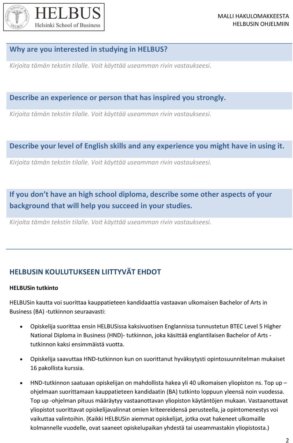 HELBUSIN KOULUTUKSEEN LIITTYVÄT EHDOT HELBUSin tutkinto HELBUSin kautta voi suorittaa kauppatieteen kandidaattia vastaavan ulkomaisen Bachelor of Arts in Business (BA) -tutkinnon seuraavasti: