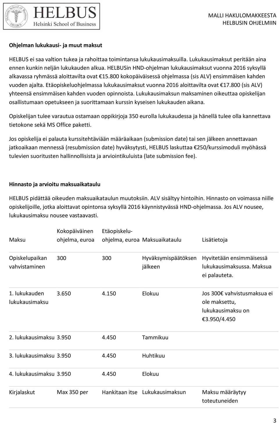 Etäopiskeluohjelmassa lukukausimaksut vuonna 2016 aloittavilta ovat 17.800 (sis ALV) yhteensä ensimmäisen kahden vuoden opinnoista.