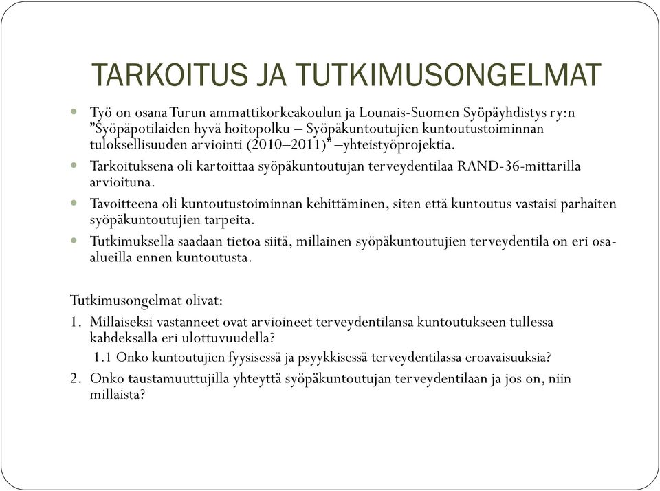 Tavoitteena oli kuntoutustoiminnan kehittäminen, siten että kuntoutus vastaisi parhaiten syöpäkuntoutujien tarpeita.