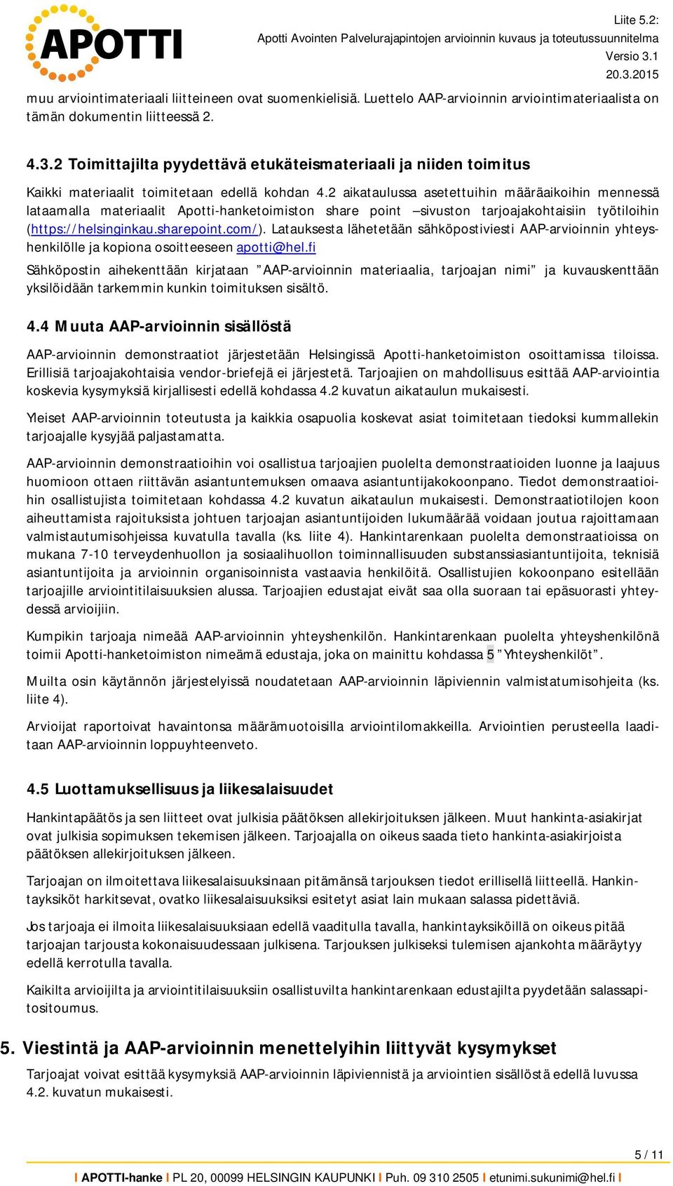 2 aikataulussa asetettuihin määräaikoihin mennessä lataamalla materiaalit Apotti-hanketoimiston share point sivuston tarjoajakohtaisiin työtiloihin (https://helsinginkau.sharepoint.com/).