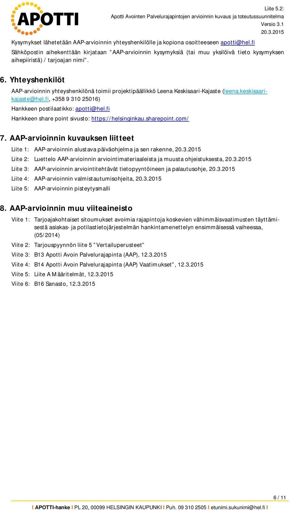 Yhteyshenkilöt AAP-arvioinnin yhteyshenkilönä toimii projektipäällikkö Leena Keskisaari-Kajaste (leena.keskisaarikajaste@hel.fi, +358 9 310 25016) Hankkeen postilaatikko: apotti@hel.