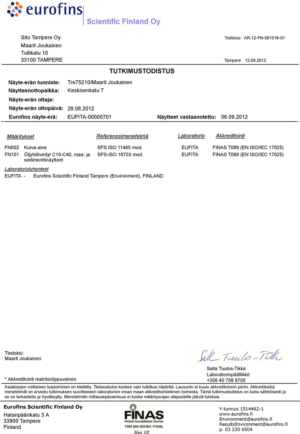 2012 Eurofins näyte-erä: EUFITA-00000701 Näytteet vastaanotettu: 06.09.2012 Määritykset Referenssimenetelmä Laboratorio Akkreditointi FN002 Kuiva-aine SFS ISO 11465 mod.
