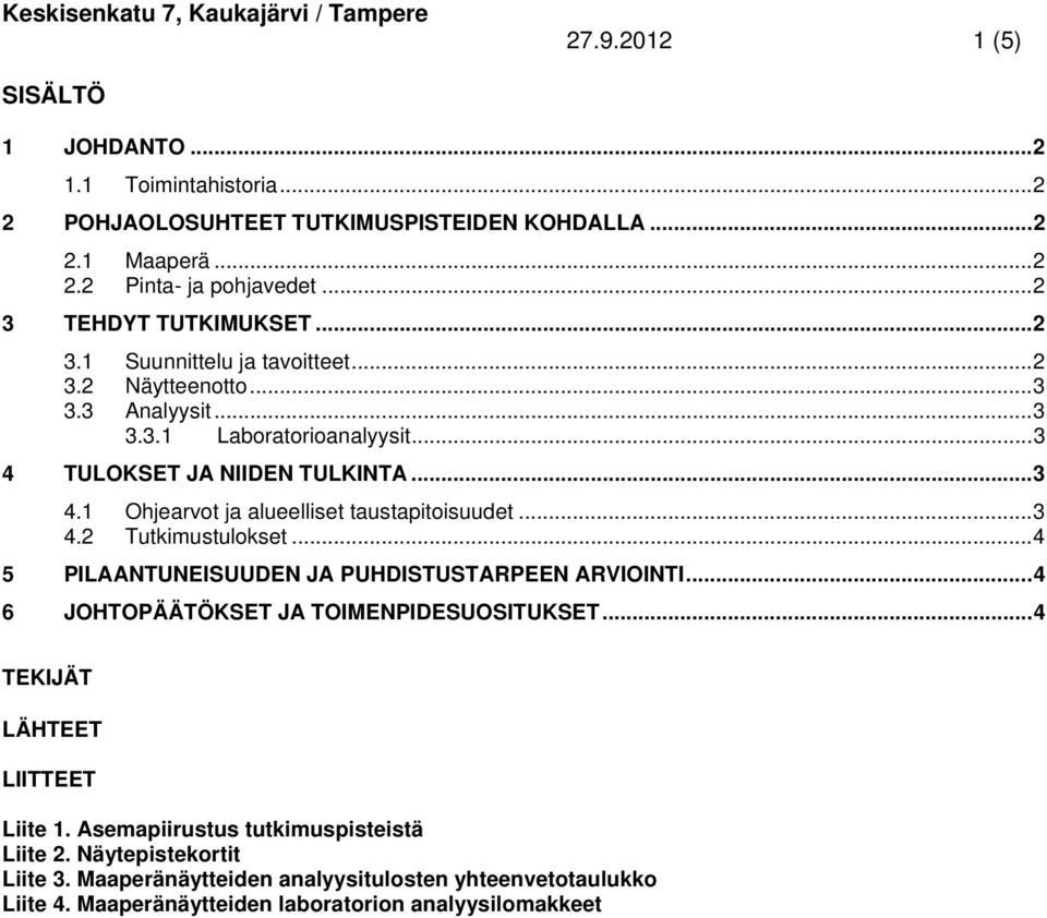 .. 3 4.2 Tutkimustulokset... 4 5 PILAANTUNEISUUDEN JA PUHDISTUSTARPEEN ARVIOINTI... 4 6 JOHTOPÄÄTÖKSET JA TOIMENPIDESUOSITUKSET... 4 TEKIJÄT LÄHTEET LIITTEET Liite 1.