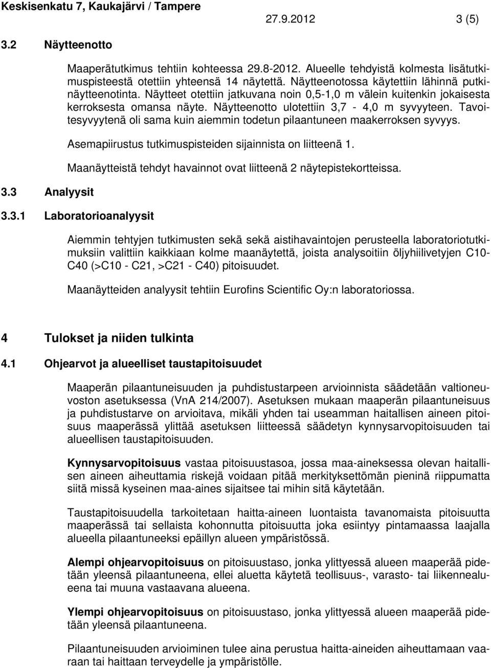 Näytteet otettiin jatkuvana noin 0,5-1,0 m välein kuitenkin jokaisesta kerroksesta omansa näyte. Näytteenotto ulotettiin 3,7-4,0 m syvyyteen.