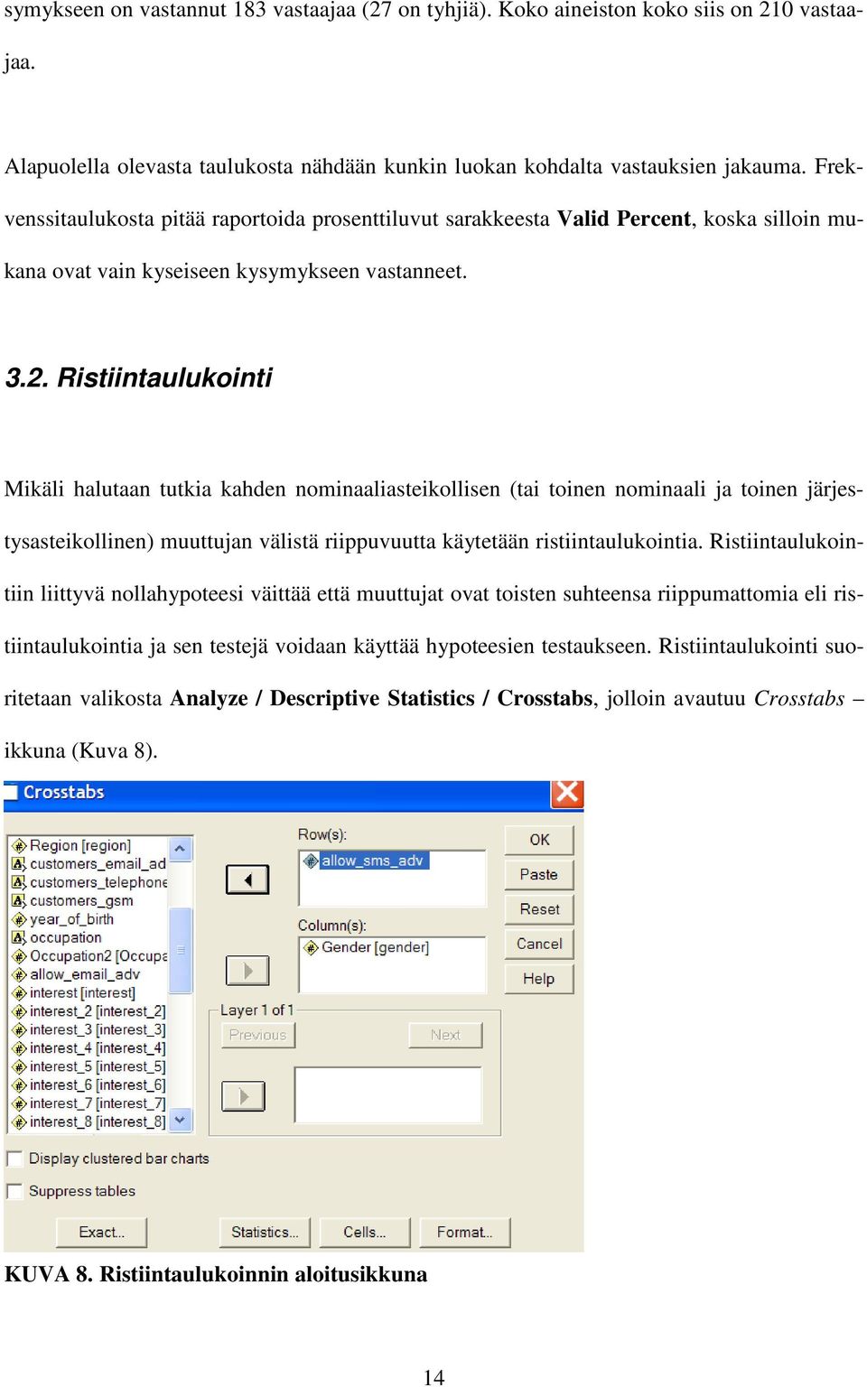 Ristiintaulukointi Mikäli halutaan tutkia kahden nominaaliasteikollisen (tai toinen nominaali ja toinen järjestysasteikollinen) muuttujan välistä riippuvuutta käytetään ristiintaulukointia.