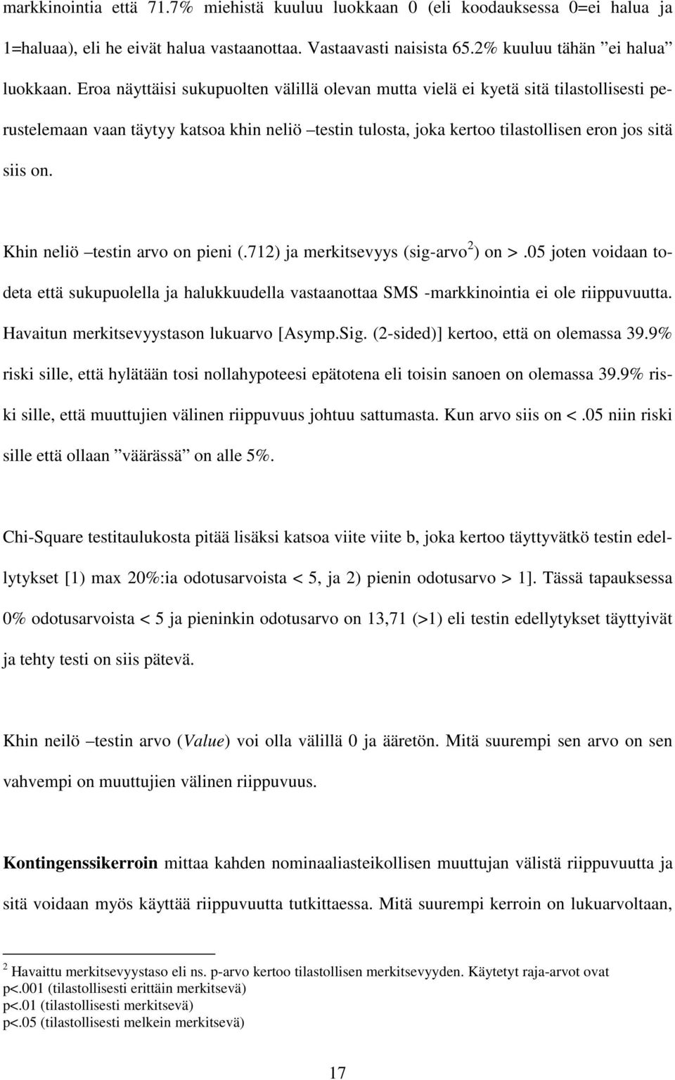 Khin neliö testin arvo on pieni (.712) ja merkitsevyys (sig-arvo 2 ) on >.05 joten voidaan todeta että sukupuolella ja halukkuudella vastaanottaa SMS -markkinointia ei ole riippuvuutta.