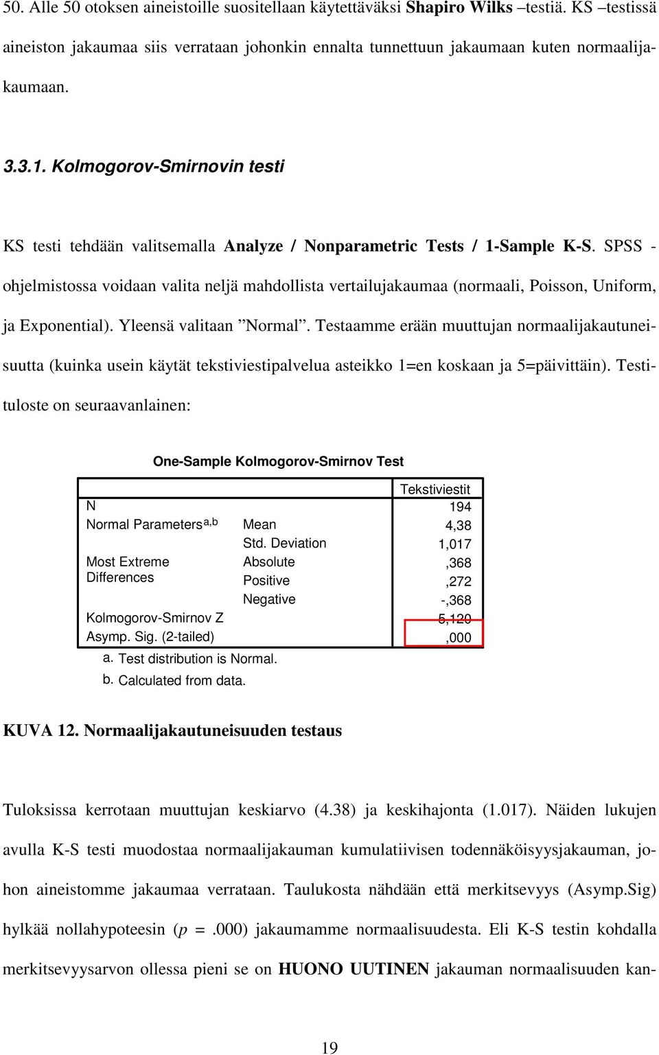 SPSS - ohjelmistossa voidaan valita neljä mahdollista vertailujakaumaa (normaali, Poisson, Uniform, ja Exponential). Yleensä valitaan Normal.