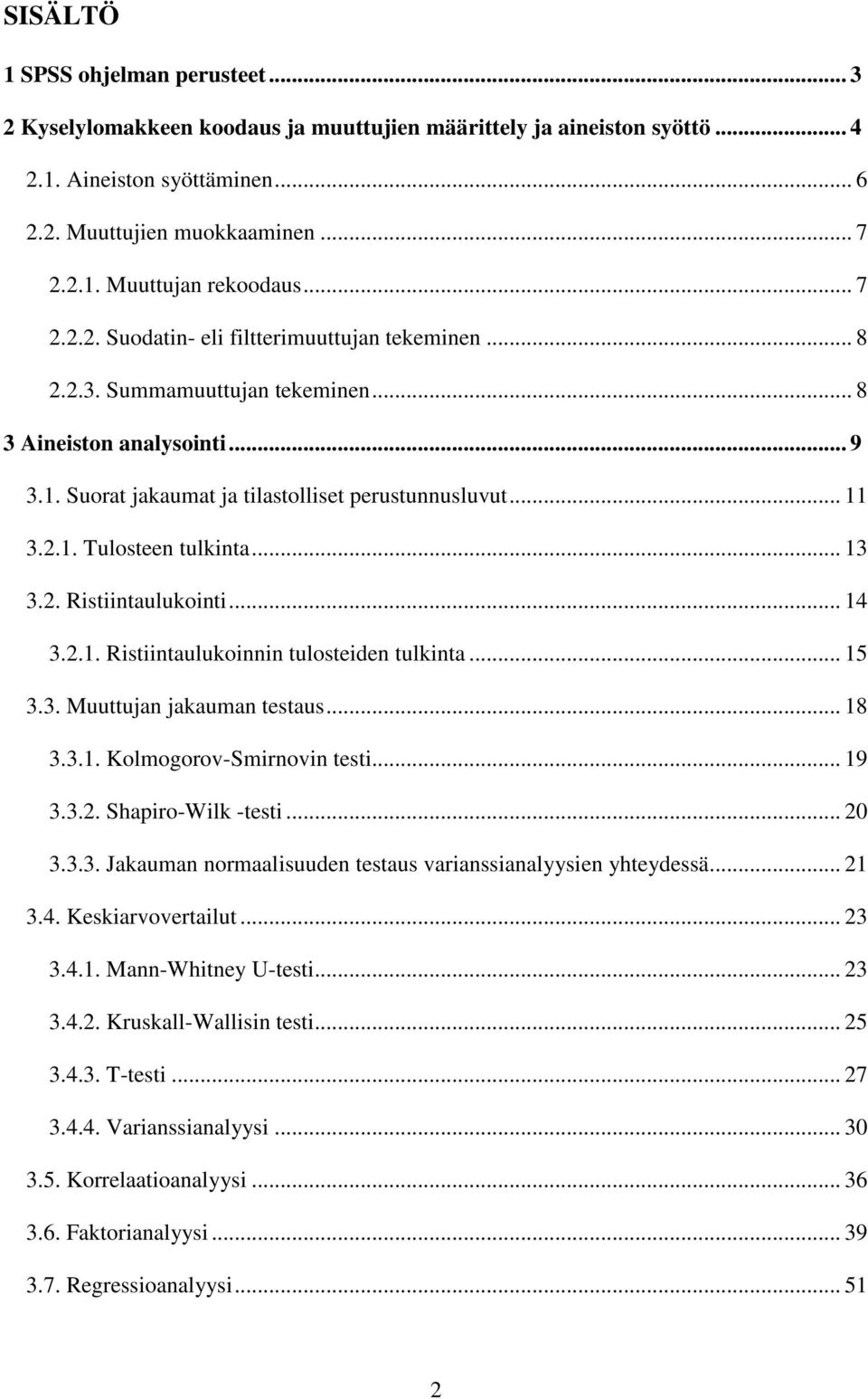 .. 13 3.2. Ristiintaulukointi... 14 3.2.1. Ristiintaulukoinnin tulosteiden tulkinta... 15 3.3. Muuttujan jakauman testaus... 18 3.3.1. Kolmogorov-Smirnovin testi... 19 3.3.2. Shapiro-Wilk -testi.