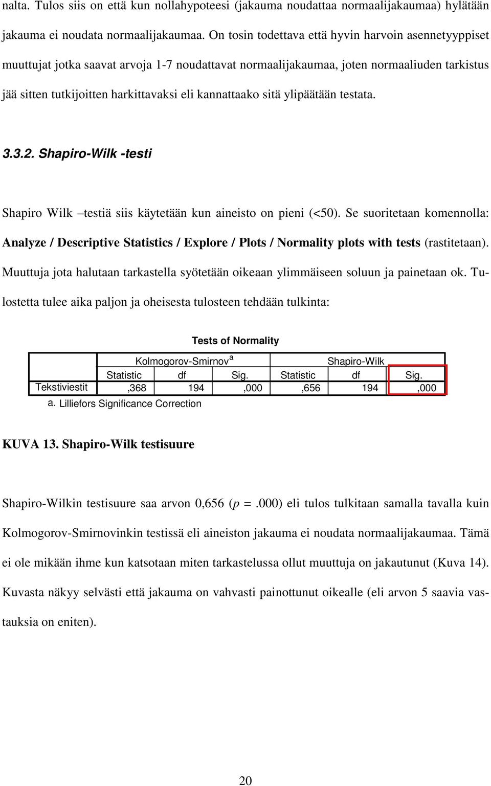 kannattaako sitä ylipäätään testata. 3.3.2. Shapiro-Wilk -testi Shapiro Wilk testiä siis käytetään kun aineisto on pieni (<50).