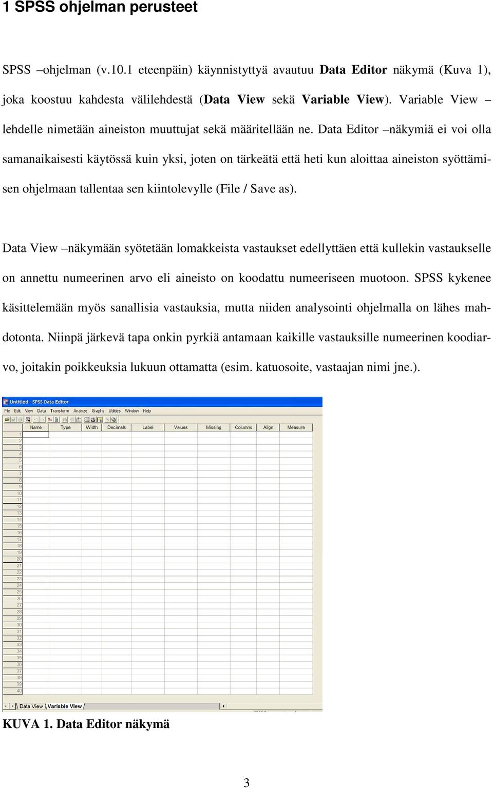 Data Editor näkymiä ei voi olla samanaikaisesti käytössä kuin yksi, joten on tärkeätä että heti kun aloittaa aineiston syöttämisen ohjelmaan tallentaa sen kiintolevylle (File / Save as).