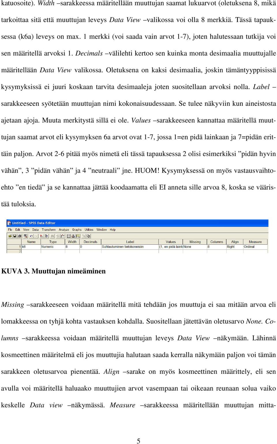 Decimals välilehti kertoo sen kuinka monta desimaalia muuttujalle määritellään Data View valikossa.