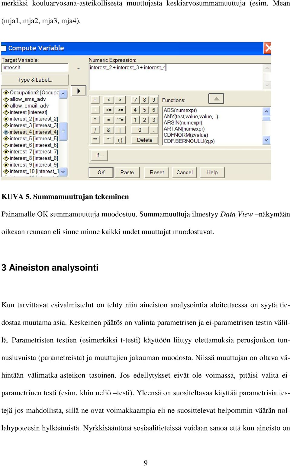 3 Aineiston analysointi Kun tarvittavat esivalmistelut on tehty niin aineiston analysointia aloitettaessa on syytä tiedostaa muutama asia.