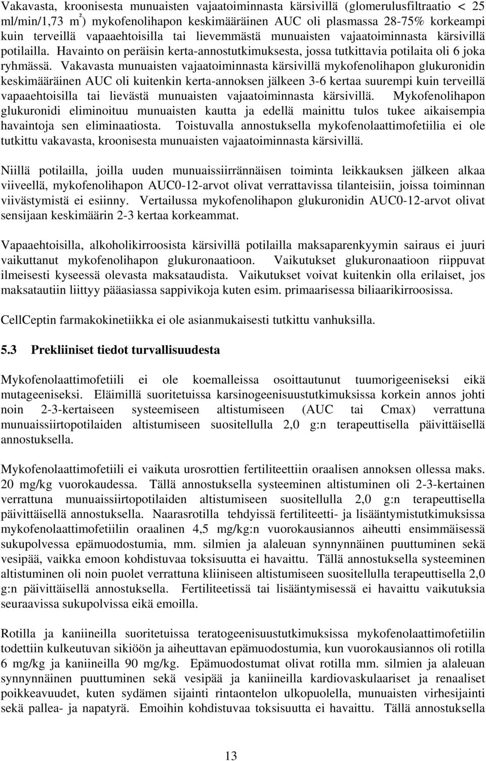 Vakavasta munuaisten vajaatoiminnasta kärsivillä mykofenolihapon glukuronidin keskimääräinen AUC oli kuitenkin kerta-annoksen jälkeen 3-6 kertaa suurempi kuin terveillä vapaaehtoisilla tai lievästä