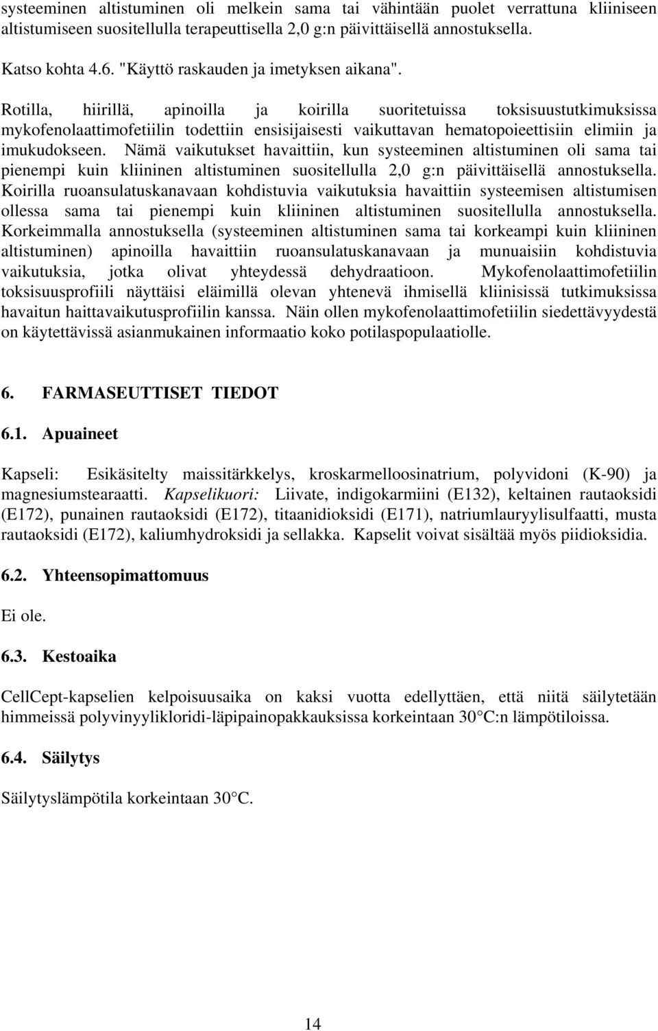 Rotilla, hiirillä, apinoilla ja koirilla suoritetuissa toksisuustutkimuksissa mykofenolaattimofetiilin todettiin ensisijaisesti vaikuttavan hematopoieettisiin elimiin ja imukudokseen.