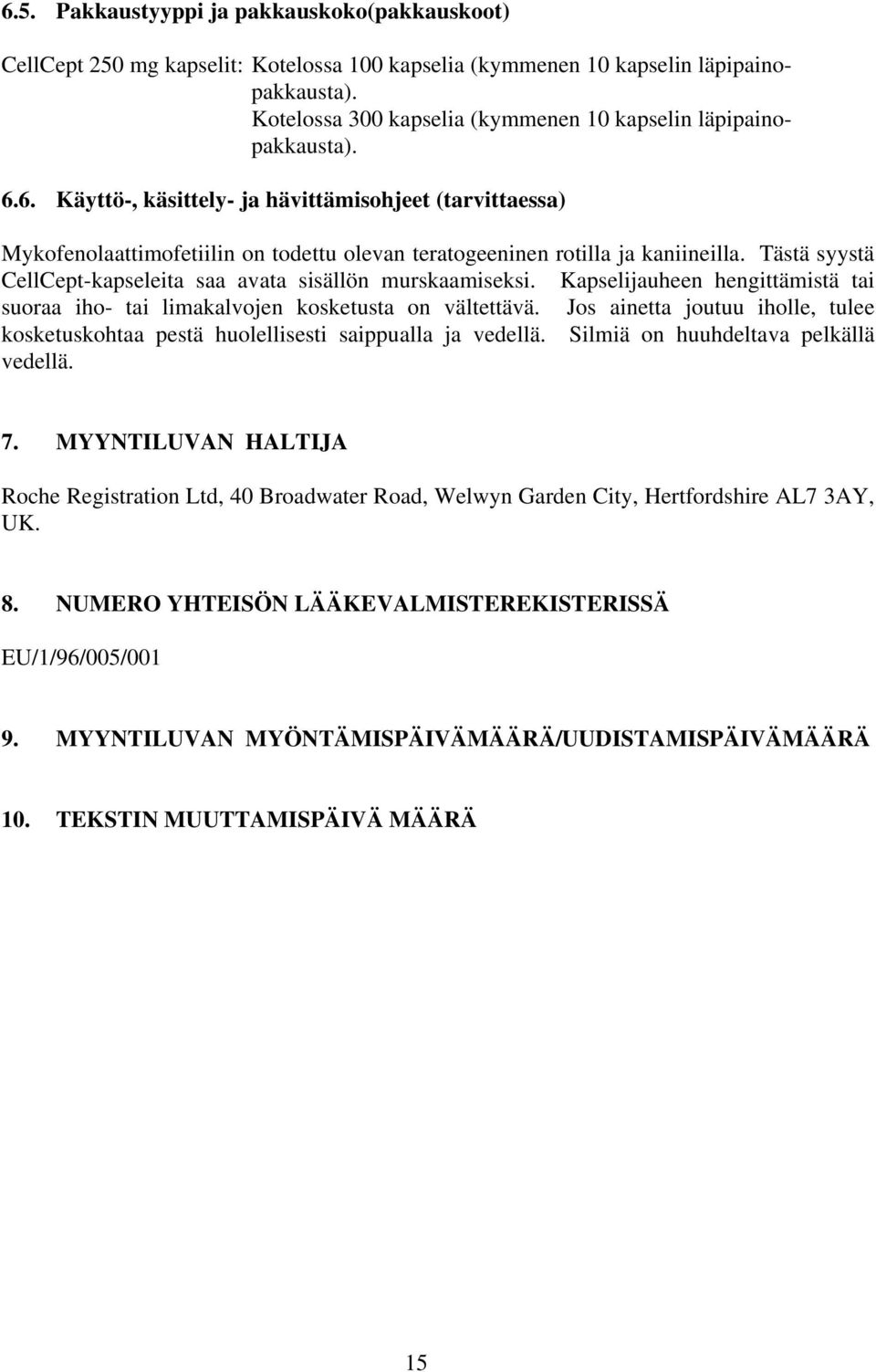 6. Käyttö-, käsittely- ja hävittämisohjeet (tarvittaessa) Mykofenolaattimofetiilin on todettu olevan teratogeeninen rotilla ja kaniineilla.