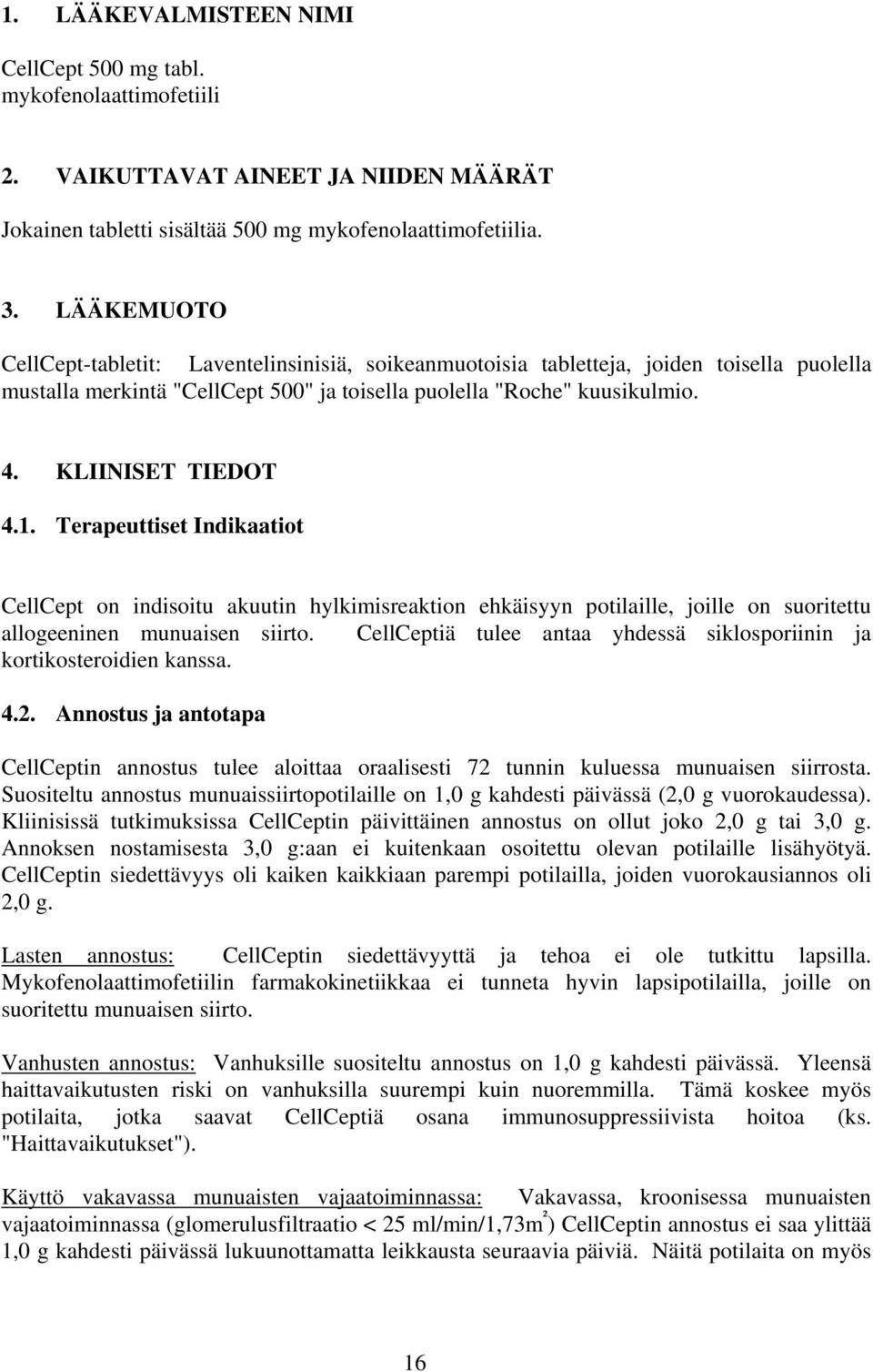 1. Terapeuttiset Indikaatiot CellCept on indisoitu akuutin hylkimisreaktion ehkäisyyn potilaille, joille on suoritettu allogeeninen munuaisen siirto.