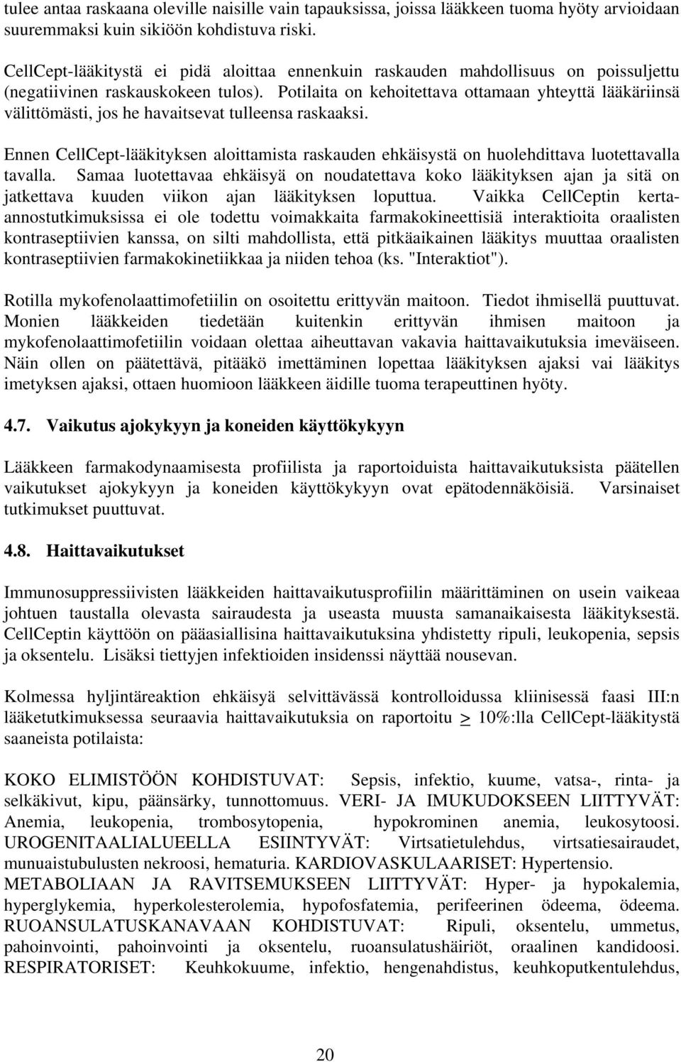 Potilaita on kehoitettava ottamaan yhteyttä lääkäriinsä välittömästi, jos he havaitsevat tulleensa raskaaksi.