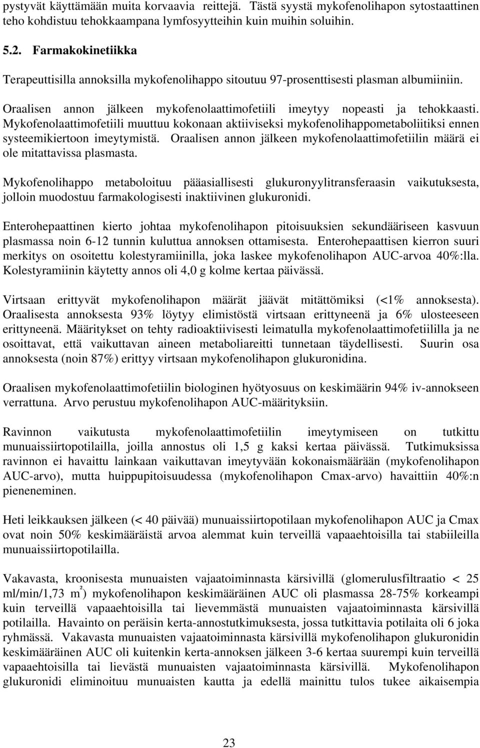 Mykofenolaattimofetiili muuttuu kokonaan aktiiviseksi mykofenolihappometaboliitiksi ennen systeemikiertoon imeytymistä.