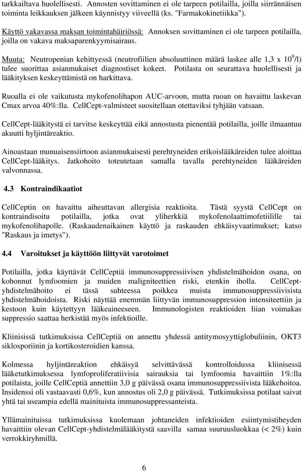 Muuta: Neutropenian kehittyessä (neutrofiilien absoluuttinen määrä laskee alle 1,3 x 10 9 /l) tulee suorittaa asianmukaiset diagnostiset kokeet.