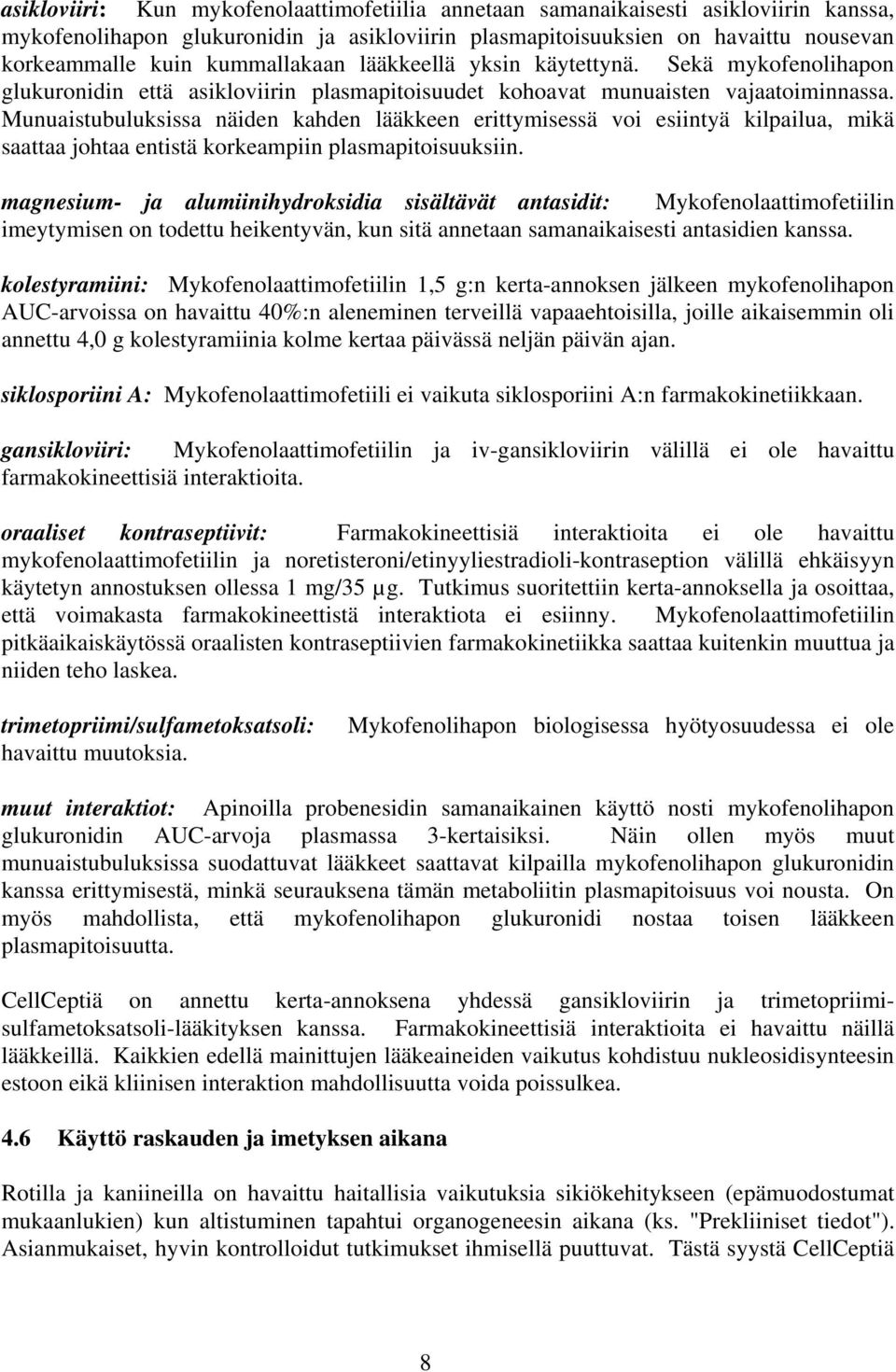 Munuaistubuluksissa näiden kahden lääkkeen erittymisessä voi esiintyä kilpailua, mikä saattaa johtaa entistä korkeampiin plasmapitoisuuksiin.