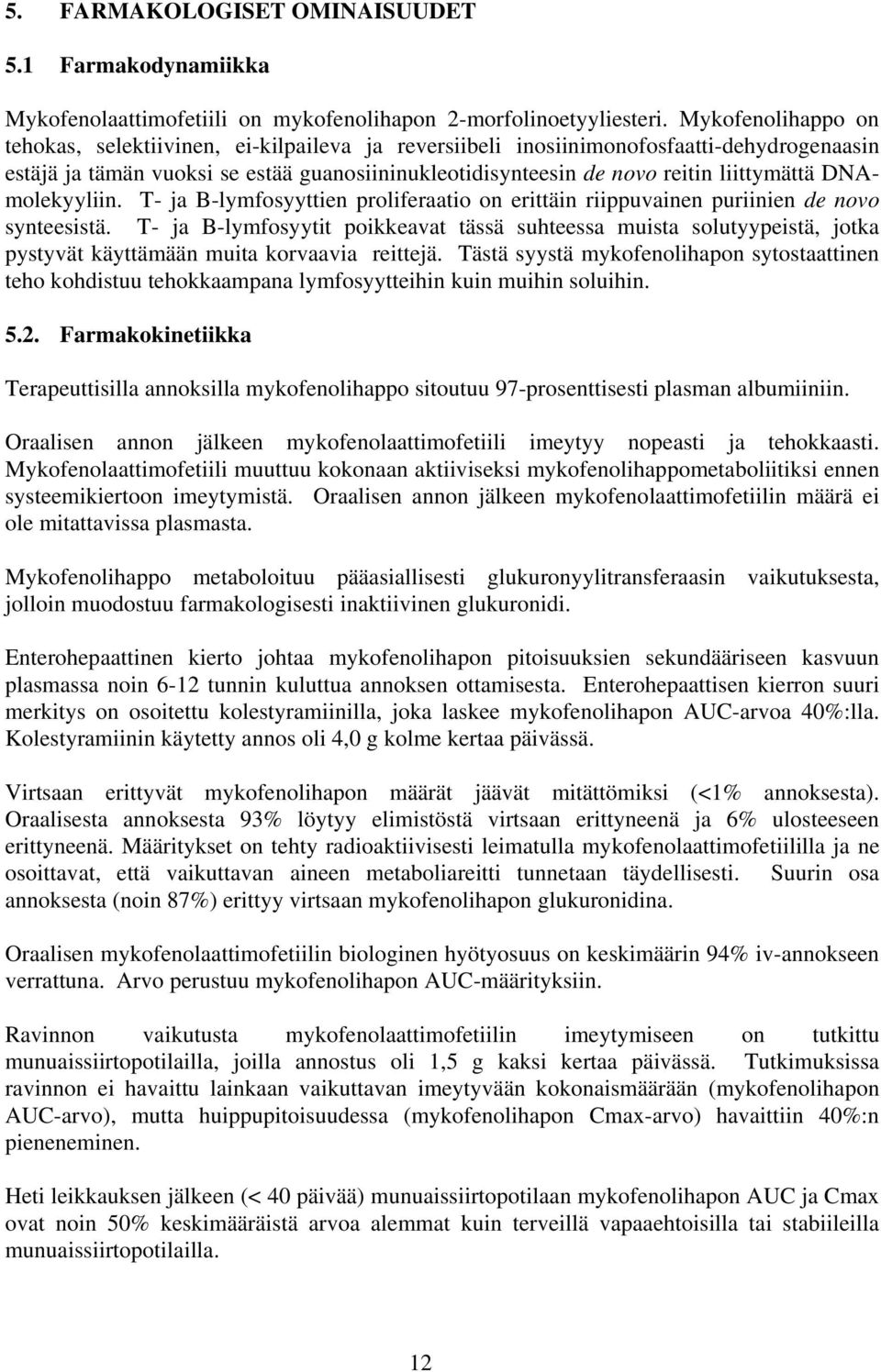 DNAmolekyyliin. T- ja B-lymfosyyttien proliferaatio on erittäin riippuvainen puriinien de novo synteesistä.