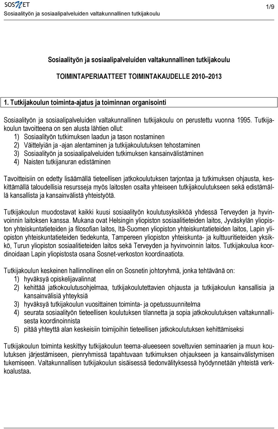 Tutkijakoulun tavoitteena on sen alusta lähtien ollut: 1) Sosiaalityön tutkimuksen laadun ja tason nostaminen 2) Väittelyiän ja -ajan alentaminen ja tutkijakoulutuksen tehostaminen 3) Sosiaalityön ja