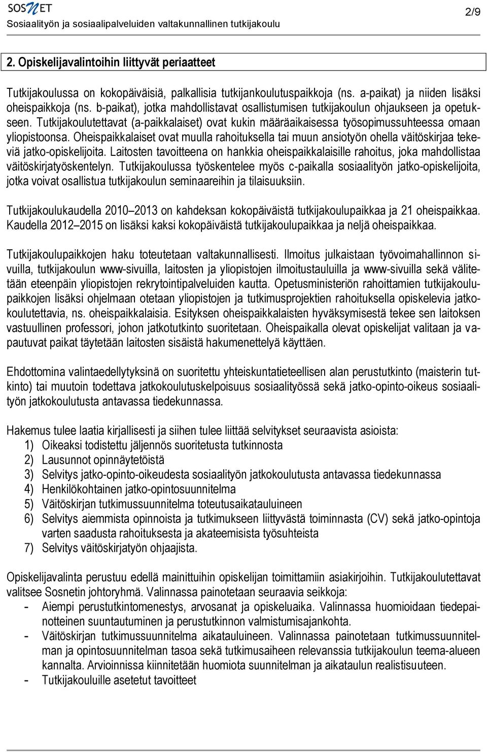 Oheispaikkalaiset ovat muulla rahoituksella tai muun ansiotyön ohella väitöskirjaa tekeviä jatko-opiskelijoita.