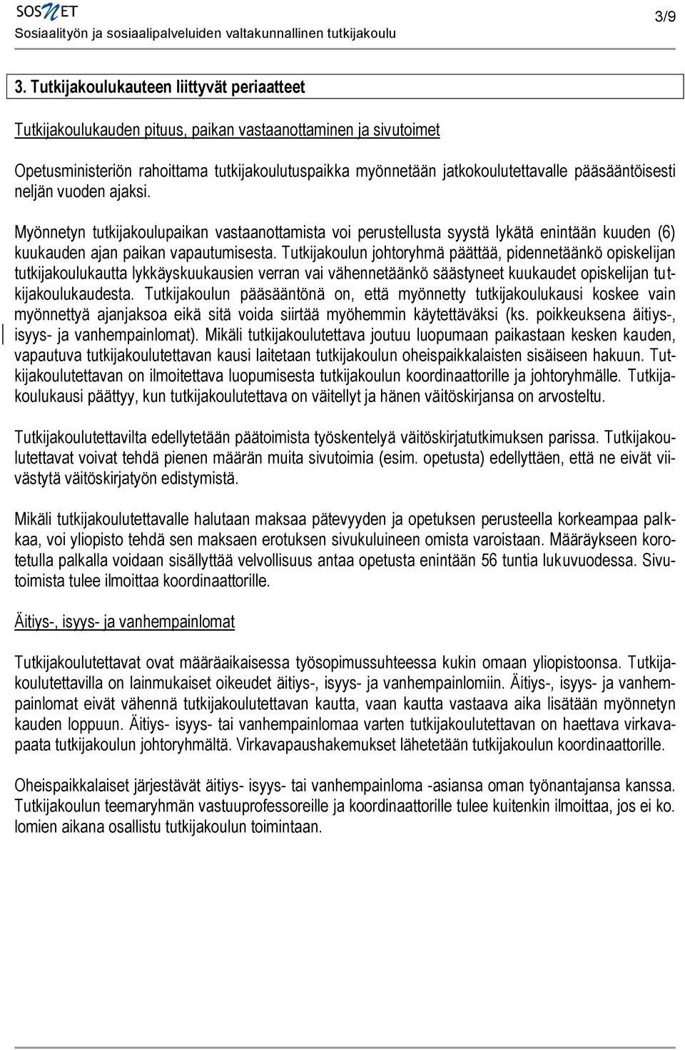 pääsääntöisesti neljän vuoden ajaksi. Myönnetyn tutkijakoulupaikan vastaanottamista voi perustellusta syystä lykätä enintään kuuden (6) kuukauden ajan paikan vapautumisesta.