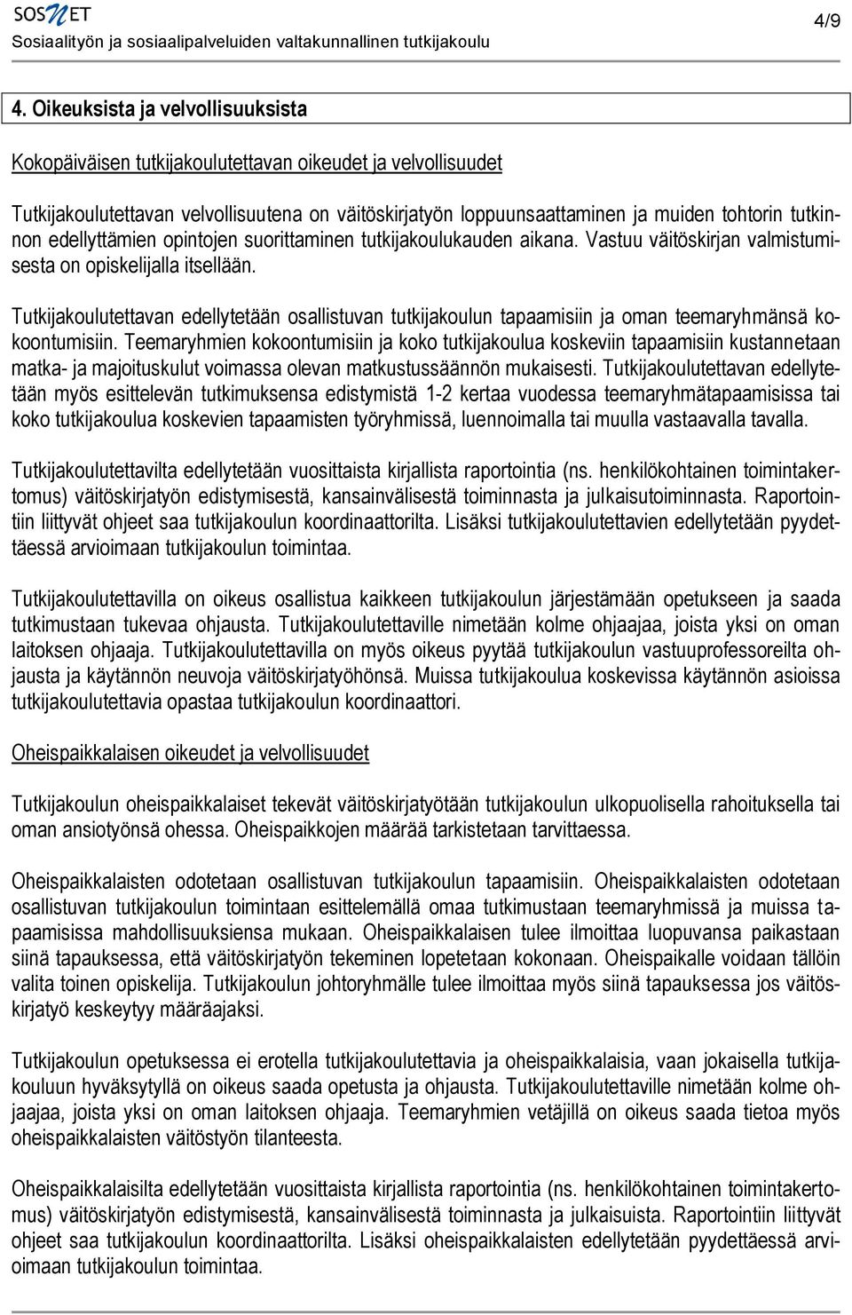 edellyttämien opintojen suorittaminen tutkijakoulukauden aikana. Vastuu väitöskirjan valmistumisesta on opiskelijalla itsellään.
