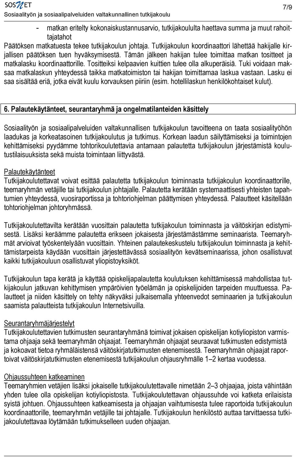 Tositteiksi kelpaavien kuittien tulee olla alkuperäisiä. Tuki voidaan maksaa matkalaskun yhteydessä taikka matkatoimiston tai hakijan toimittamaa laskua vastaan.