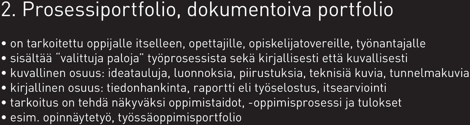 ideatauluja, luonnoksia, piirustuksia, teknisiä kuvia, tunnelmakuvia kirjallinen osuus: tiedonhankinta, raportti eli