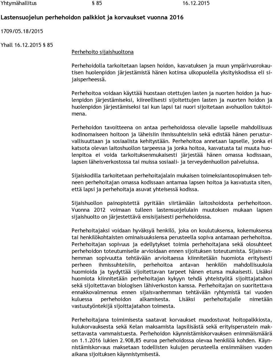 2015 85 Perhehoito sijaishuoltona Perhehoidolla tarkoitetaan lapsen hoidon, kasvatuksen ja muun ym pä ri vuo ro kauti sen huolenpidon järjestämistä hänen kotinsa ulkopuolella yksityiskodissa eli