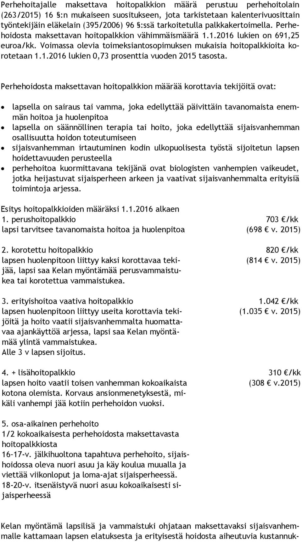 Voimassa olevia toimeksiantosopimuksen mukaisia hoitopalkkioita koro te taan 1.1.2016 lukien 0,73 prosenttia vuoden 2015 tasosta.