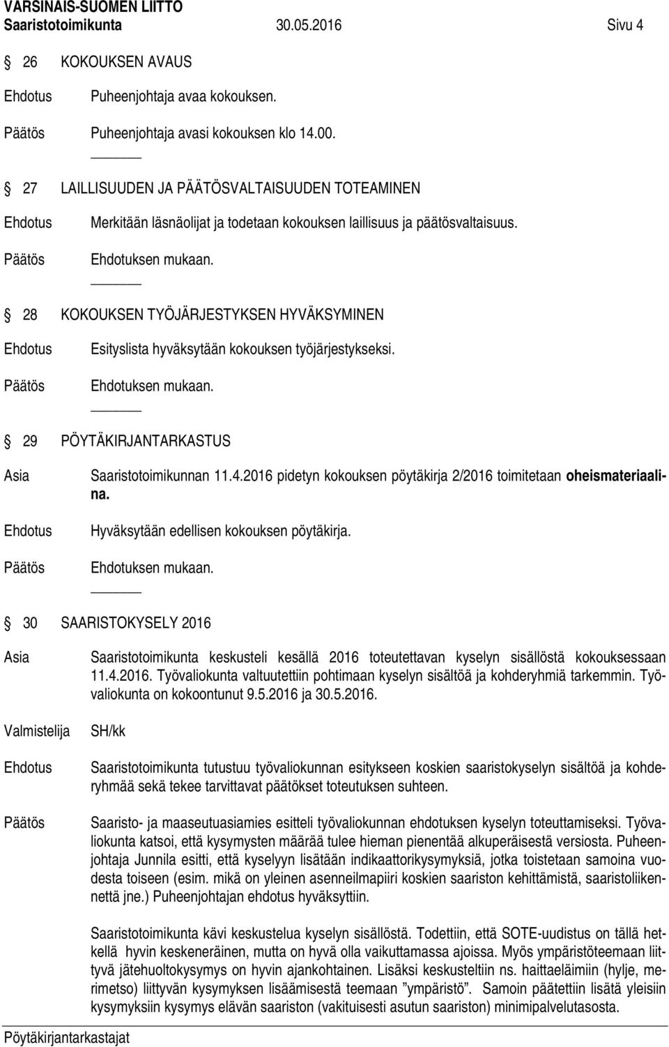 28 KOKOUKSEN TYÖJÄRJESTYKSEN HYVÄKSYMINEN Esityslista hyväksytään kokouksen työjärjestykseksi. Ehdotuksen mukaan. 29 PÖYTÄKIRJANTARKASTUS Saaristotoimikunnan 11.4.