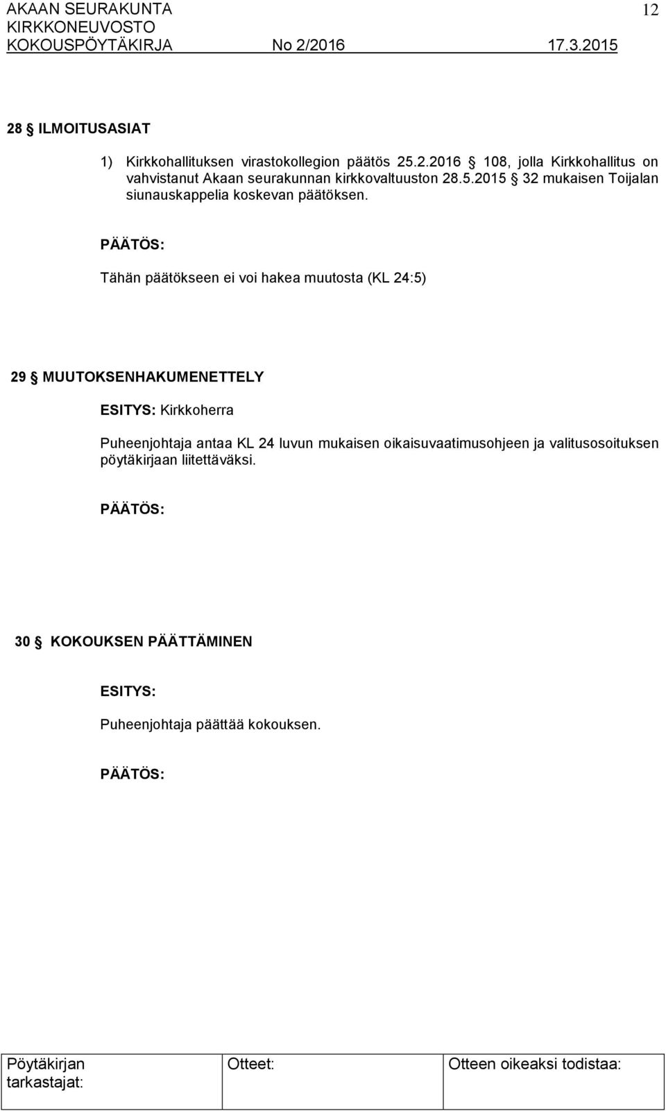 Tähän päätökseen ei voi hakea muutosta (KL 24:5) 29 MUUTOKSENHAKUMENETTELY ESITYS: Kirkkoherra Puheenjohtaja antaa KL 24