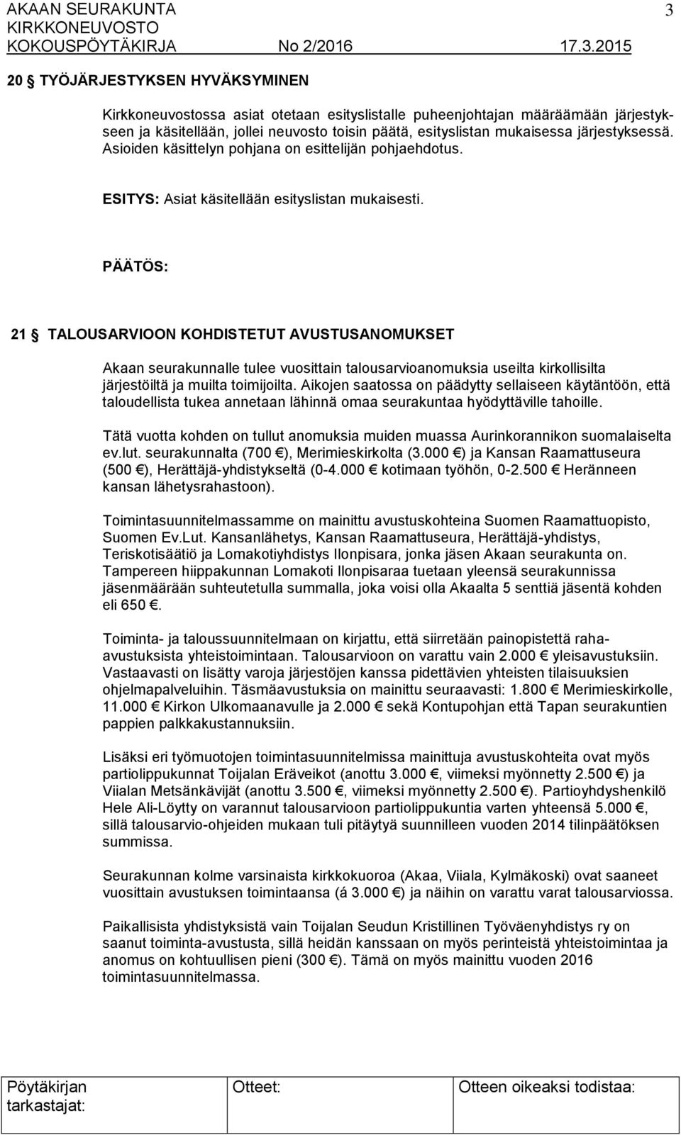 21 TALOUSARVIOON KOHDISTETUT AVUSTUSANOMUKSET Akaan seurakunnalle tulee vuosittain talousarvioanomuksia useilta kirkollisilta järjestöiltä ja muilta toimijoilta.