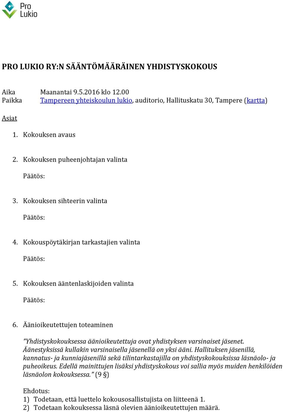 Äänioikeutettujen toteaminen Yhdistyskokouksessa äänioikeutettuja ovat yhdistyksen varsinaiset jäsenet. Äänestyksissä kullakin varsinaisella jäsenellä on yksi ääni.