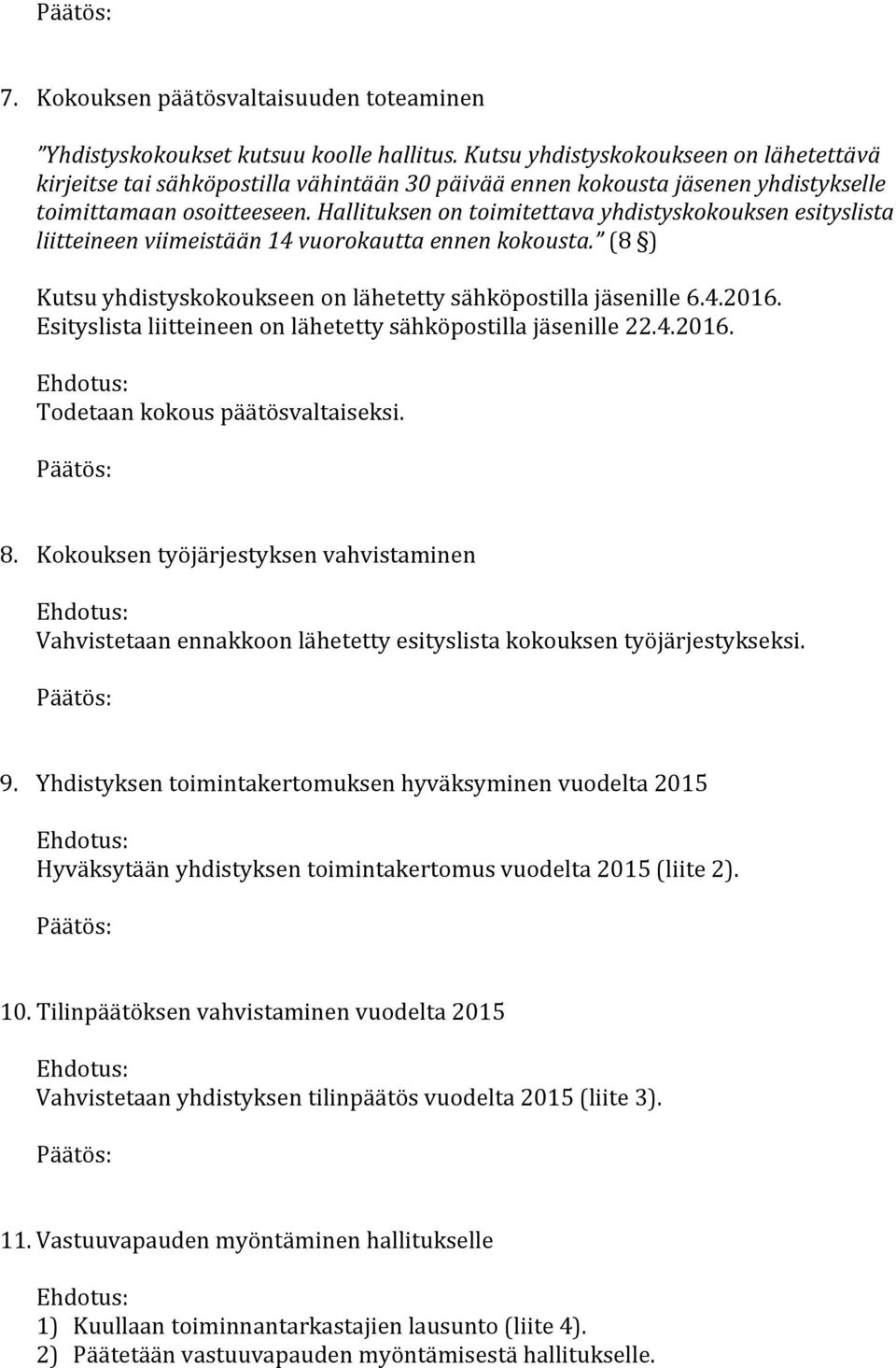 Hallituksen on toimitettava yhdistyskokouksen esityslista liitteineen viimeistään 14 vuorokautta ennen kokousta. (8 ) Kutsu yhdistyskokoukseen on lähetetty sähköpostilla jäsenille 6.4.2016.