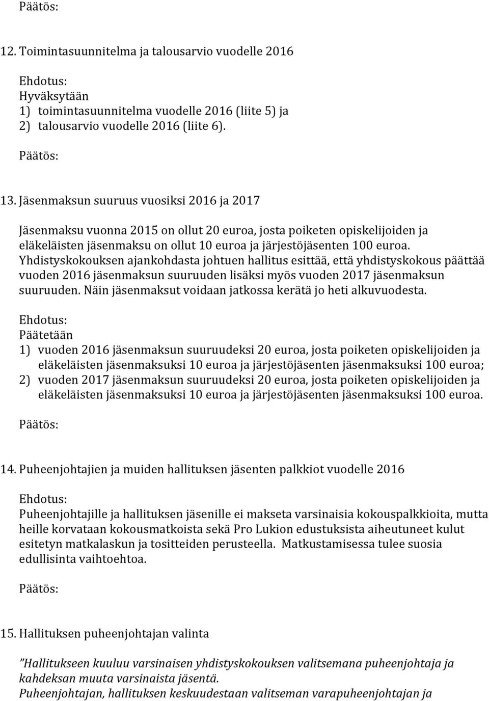 Yhdistyskokouksen ajankohdasta johtuen hallitus esittää, että yhdistyskokous päättää vuoden 2016 jäsenmaksun suuruuden lisäksi myös vuoden 2017 jäsenmaksun suuruuden.