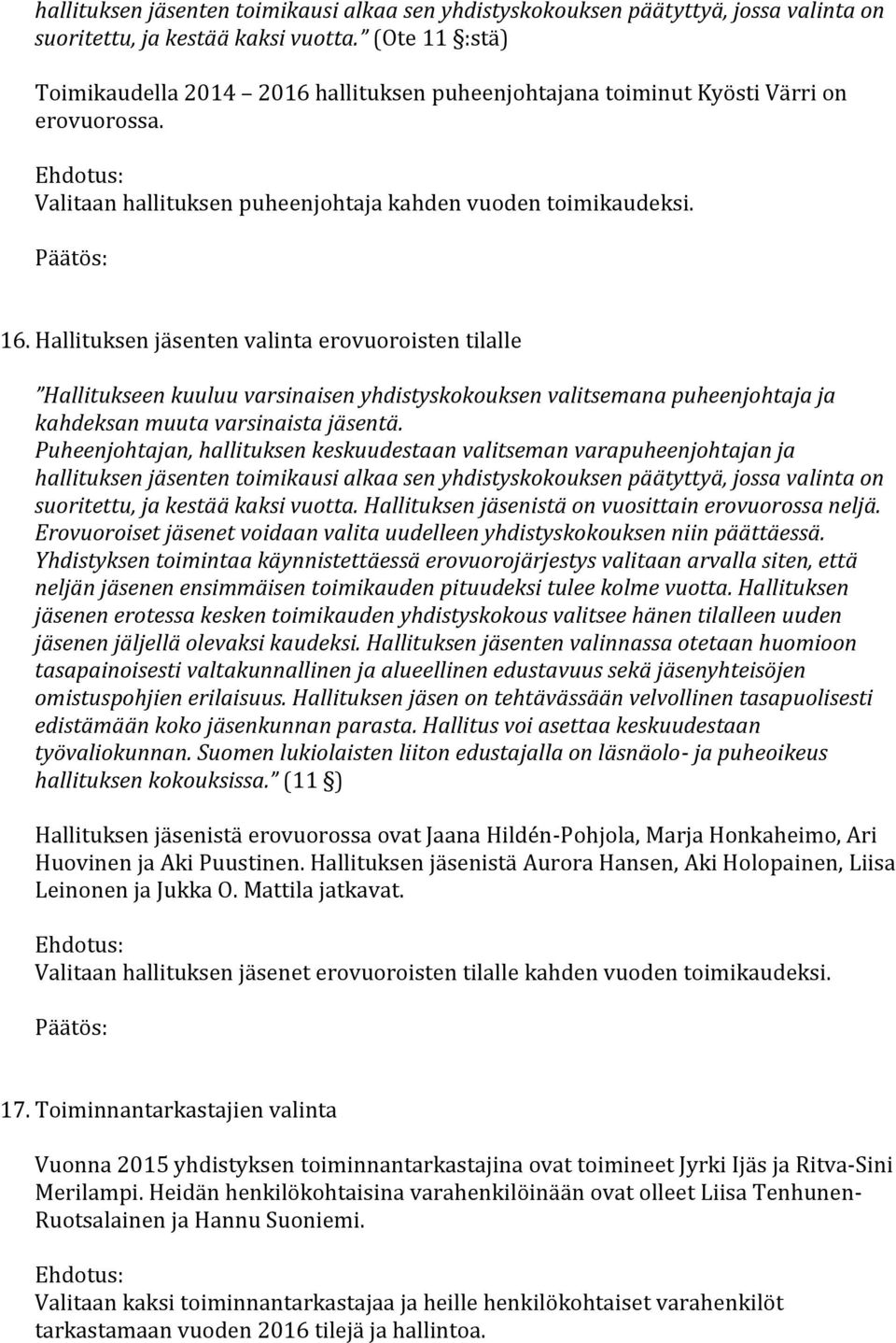 Hallituksen jäsenten valinta erovuoroisten tilalle Hallitukseen kuuluu varsinaisen yhdistyskokouksen valitsemana puheenjohtaja ja kahdeksan muuta varsinaista jäsentä.