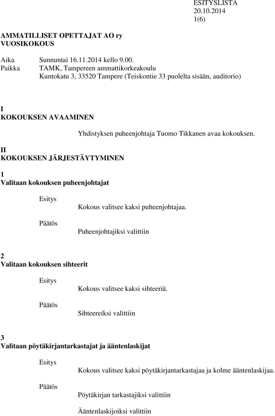 kokouksen puheenjohtajat Yhdistyksen puheenjohtaja Tuomo Tikkanen avaa kokouksen. Kokous valitsee kaksi puheenjohtajaa.