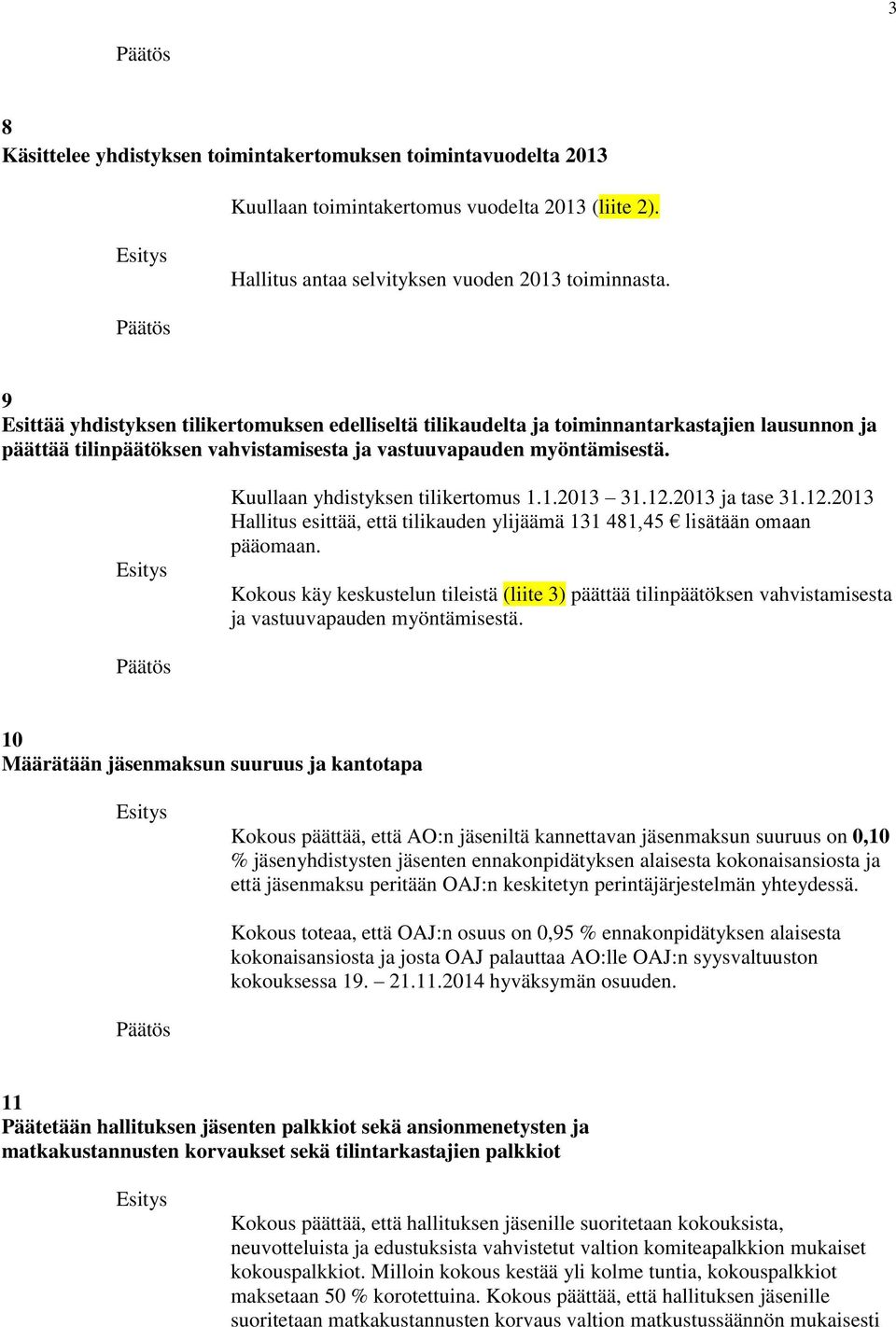 Kuullaan yhdistyksen tilikertomus 1.1.2013 31.12.2013 ja tase 31.12.2013 Hallitus esittää, että tilikauden ylijäämä 131 481,45 lisätään omaan pääomaan.