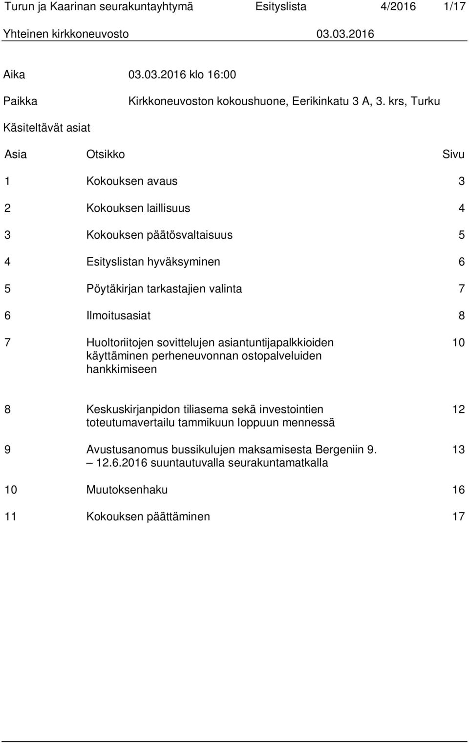 tarkastajien valinta 7 6 Ilmoitusasiat 8 7 Huoltoriitojen sovittelujen asiantuntijapalkkioiden käyttäminen perheneuvonnan ostopalveluiden hankkimiseen 10 8 Keskuskirjanpidon