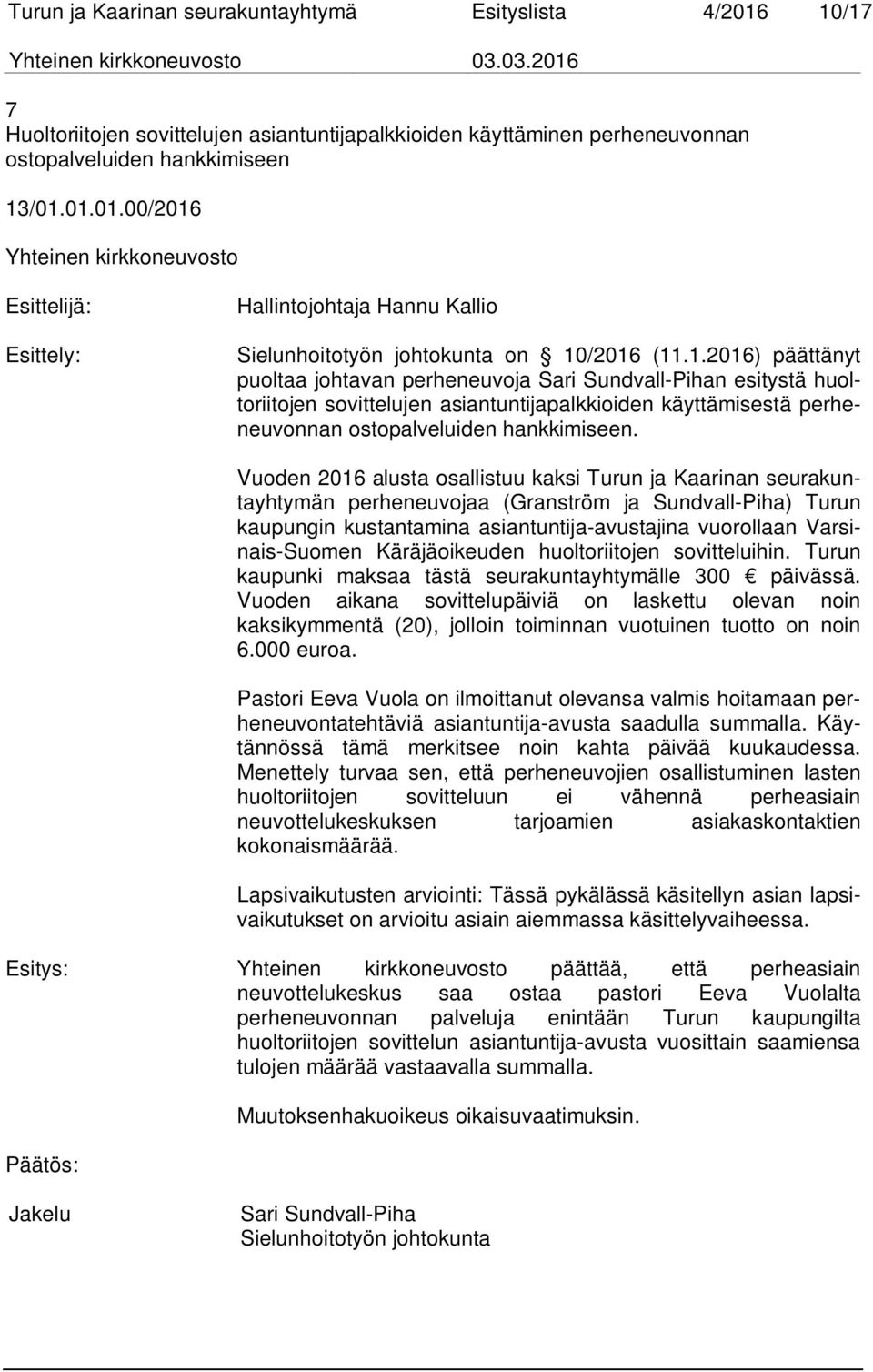Vuoden 2016 alusta osallistuu kaksi Turun ja Kaarinan seurakuntayhtymän perheneuvojaa (Granström ja Sundvall-Piha) Turun kaupungin kustantamina asiantuntija-avustajina vuorollaan Varsinais-Suomen